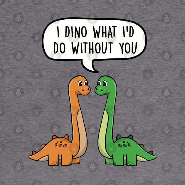 I dino what I'd do without you by LEFD Designs